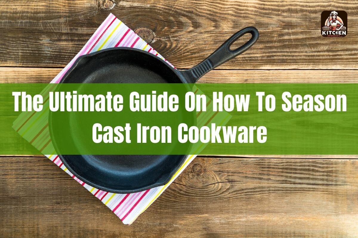 The Ultimate Guide on How to Season Cast Iron Cookware