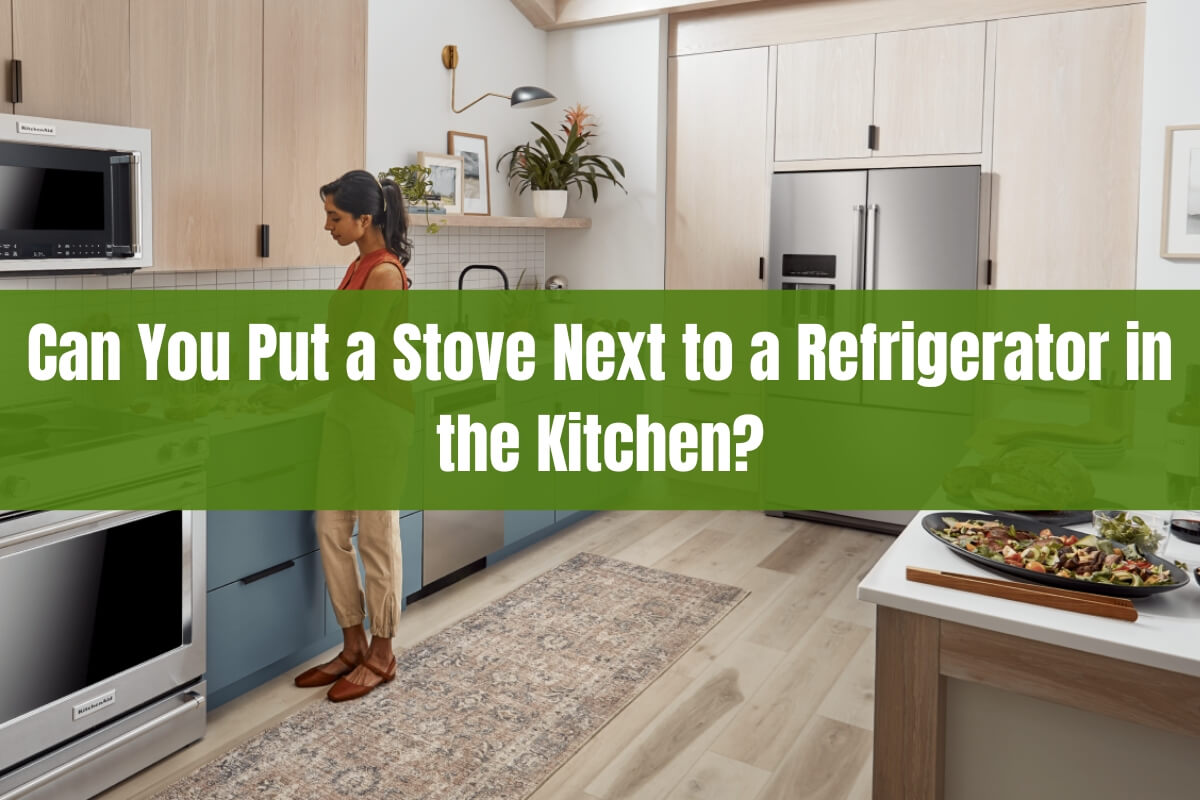 Can You Put a Stove Next to a Refrigerator in the Kitchen