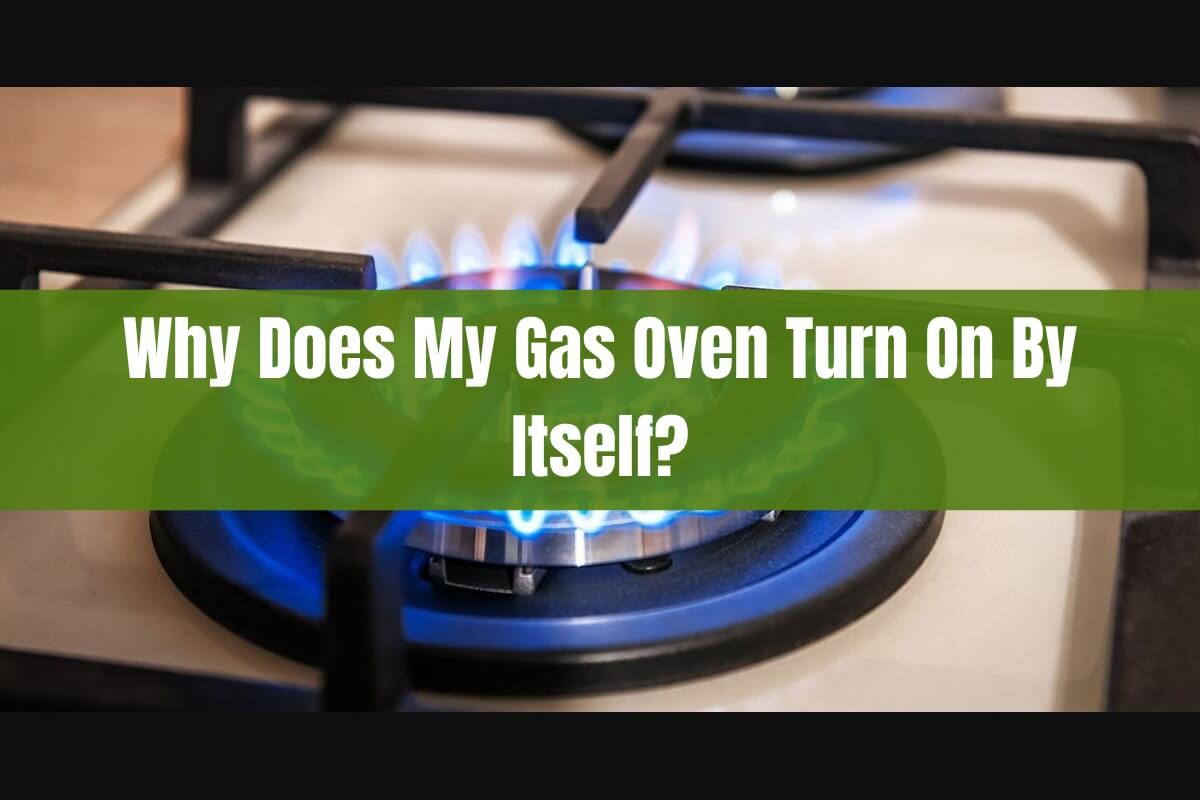 Why Does My Gas Oven Turn On By Itself